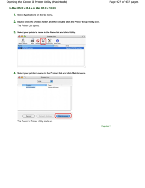 Page 427In Mac OS X v.10.4.x or Mac OS X v 10.3.9
1.Select Applications on the Go menu.
2.Double-click the Utilities folder, and then double-click the Printer Setup Utility icon.
The Printer List opens.
3.Select your printers name in the Name list and cli ck Utility.
4.Select your printers name in the Product list and  click Maintenance.
The Canon IJ Printer Utility starts up.
Page top
Page 427 of 437 pages
Opening the Canon IJ Printer Utility (Macintosh)
JownloadedhfromhManualsPrinterDcomhManuals   