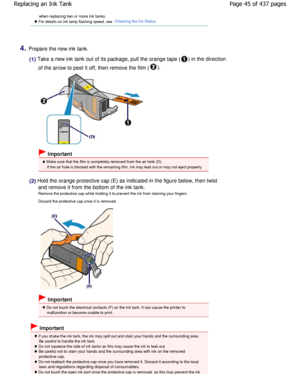 Page 45when replacing two or more ink tanks.
 For details on ink lamp flashing speed, see Checking the Ink Status.
4.Prepare the new ink tank.
(1) Take a new ink tank out of its package, pull the orange tape () in the direction
of the arrow to peel it off, then remove the film (
).
 Important
 Make sure that the film is completely removed from the  air hole (D).
If the air hole is blocked with the remaining film, in k may leak out or may not eject properly.
(2) Hold the orange protective cap (E) as indicated in...