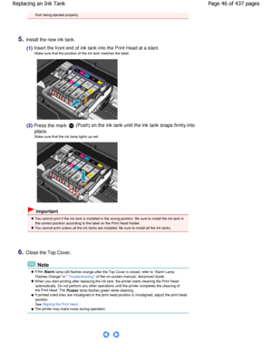 Page 46from being ejected properly.
5.Install the new ink tank.
(1) Insert the front end of ink tank into the Print Head at a slant.
Make sure that the position of the ink tank matches the la bel.
(2) Press the mark  (Push) on the ink tank until the ink tank snaps firml y into
place. 
Make sure that the ink lamp lights up red.
 Important
 You cannot print if the ink tank is installed in the wr ong position. Be sure to install the ink tank in
the correct position according to the label on the Print  Head...