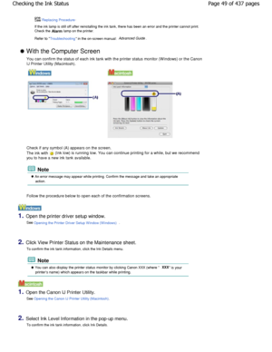Page 49one. 
See Replacing Procedure.
If the ink lamp is still off after reinstalling the ink  tank, there has been an error and the printer cannot p rint.
Check the  Alarm lamp on the printer.
Refer to Troubleshooting in the on-screen manual: Advanced Guide.
 With the Computer Screen
You can confirm the status of each ink tank with th e printer status monitor (W indows) or the Canon
IJ Printer Utility (Macintosh).
      
  
Check if any symbol (A) appears on the screen. 
The ink with 
 (Ink low) is running...