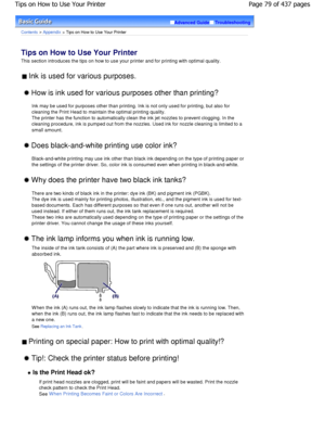 Page 79Advanced GuideTroubleshooting
Contents > Appendix > Tips on How to Use Your Printer
Tips on How to Use Your Printer 
This section introduces the tips on how to use your printer and for printing with optimal quality.
 Ink is used for various purposes. 
 How is ink used for various purposes other than printing ?
Ink may be used for purposes other than printing. I nk is not only used for printing, but also for
cleaning the Print Head to maintain the optimal pri nting quality.
The printer has the function to...