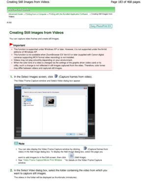 Page 183Advanced Guide > Printing from a Computer > Printing with the Bundled Application Software > Creating Still Images from
Videos
A160 
Creating Still Images from Videos
You can capture video frames and create still image s.
Important
This function is supported under W indows XP or late r. However, it is not supported under the 64-bit
editions of W indows XP.
This function is not available when ZoomBrowser EX  Ver.6.5 or later (supplied with Canon digital
cameras supporting MOV format video recording) is n...