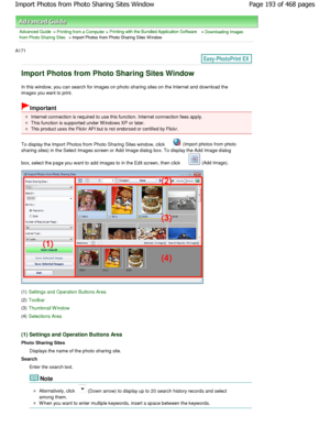 Page 193Advanced Guide > Printing from a Computer > Printing with the Bundled Application Software > Downloading Images
from Photo Sharing Sites
 > Import Photos from Photo Sharing Sites W indow
A171 
Import Photos from Photo Sharing Sites Window
In this window, you can search for images on photo  sharing sites on the Internet and download the
images you want to print.
Important
Internet connection is required to use this functio n. Internet connection fees apply.
This function is supported under W indows XP or...