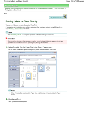 Page 203Advanced Guide > Printing from a Computer > Printing with the Bundled Application Software > Photo Print Settings >
Printing Labels on Discs Directly
A070 
Printing Labels on Discs Directly
You can print labels on printable discs using Photo  Print.
If you want to edit the details, return to Menu and  select Disc Label and edit/print using CD-LabelPri nt.
See 
Printing Labels on Discs for details.
Note
See Selecting a Photo to complete operations in the Select Images scree n first.
Important
Do not set...