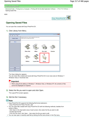 Page 217Advanced Guide > Printing from a Computer > Printing with the Bundled Application Software > Photo Print Settings >
Opening Saved Files
A093 
Opening Saved Files
You can open files created with Easy-PhotoPrint EX.
1.Click Library from Menu.
The Open dialog box appears. 
You can check files created and saved with Easy-PhotoPrint  EX in icon view (only for W indows 7/
W indows Vista) or thumbnail view.
Important
W hen using 64-bit editions of W indows 7, W indows Vista,  or W indows XP, the contents of...