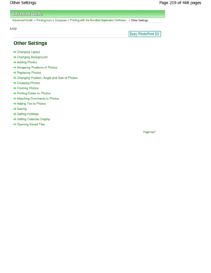 Page 219Advanced Guide > Printing from a Computer > Printing with the Bundled Application Software > Other Settings
A102 
Other Settings
Changing Layout
Changing Background
Adding Photos
Swapping Positions of Photos
Replacing Photos
Changing Position, Angle and Size of Photos
Cropping Photos
Framing Photos
Printing Dates on Photos
Attaching Comments to Photos
Adding Text to Photos
Saving
Setting Holidays
Setting Calendar Display
Opening Saved Files
Page top
Page 219 of 468 pages
Other Settings...