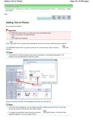 Page 241Advanced Guide > Printing from a Computer > Printing with the Bundled Application Software > Other Settings > Adding
Text to Photos
A090 
Adding Text to Photos
You can add text to photos.
Important
For PREMIUM Contents Print, you cannot enter text in  the following cases.
There is no text box in the selected layout.
 (Add Text) is disabled.
Click 
 (Add Text) in the Edit screen and drag the mouse over  the area in which you want to add text.
For PREMIUM Contents Print, if you want to enter tex t in a...