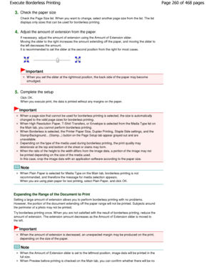 Page 2603.Check the paper size  
Check the Page Size list. W hen you want to change, select another page size from the list. The list
displays only sizes that can be used for borderless  printing. 
4.Adjust the amount of extension from the paper  
If necessary, adjust the amount of extension using  the Amount of Extension slider.
Moving the slider to the right increases the amount  extending off the paper, and moving the slider to
the left decreases the amount. 
It is recommended to set the slider at the second...