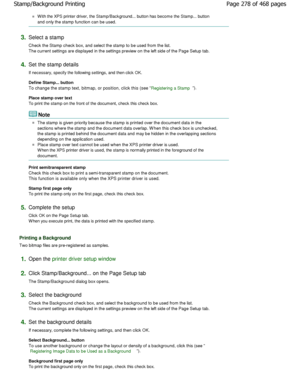 Page 278W ith the XPS printer driver, the Stamp/Background... button has become the Stamp... button
and only the stamp function can be used. 
3.Select a stamp  
Check the Stamp check box, and select the stamp to  be used from the list.
The current settings are displayed in the settings  preview on the left side of the Page Setup tab. 
4.Set the stamp details  
If necessary, specify the following settings, and then click  OK. 
Define Stamp... button  
To change the stamp text, bitmap, or position, click this...