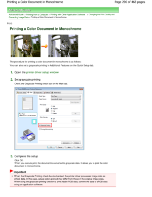 Page 296Advanced Guide > Printing from a Computer > Printing with Other Application Software > Changing the Print Quality and
Correcting Image Data
 > Printing a Color Document in Monochrome 
P012 
Printing a Color Document in Monochrome 
The procedure for printing a color document in mono chrome is as follows: 
You can also set a grayscale printing in Additional Featu res on the Quick Setup tab. 
1.Open the printer driver setup window
2.
Set grayscale printing  
Check the Grayscale Printing check box on the...