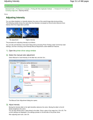 Page 311Advanced Guide > Printing from a Computer > Printing with Other Application Software > Changing the Print Quality and
Correcting Image Data
 > Adjusting Intensity 
P019 
Adjusting Intensity 
You can dilute (brighten) or intensify (darken) the  colors of the overall image data during printing.
The following sample shows the case when the intens ity is increased so that all colors become more
intense when the image data is printed. 
No adjustment  Higher intensity 
The procedure for adjusting intensity is...