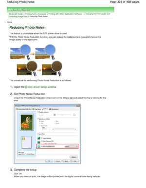 Page 323Advanced Guide > Printing from a Computer > Printing with Other Application Software > Changing the Print Quality and
Correcting Image Data
 > Reducing Photo Noise 
P024 
Reducing Photo Noise 
This feature is unavailable when the XPS printer dr iver is used. 
W ith the Photo Noise Reduction function, you can re duce the digital camera noise and improve the
image quality of the digital print. 
The procedure for performing Photo Noise Reduction  is as follows: 
1.Open the printer driver setup window
2.
Set...