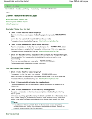 Page 346Advanced Guide > About Disc Label Printing > Troubleshooting > Cannot Print on the Disc Label
D010
Cannot Print on the Disc Label
Disc Label Printing Does Not Start
Disc Tray Does Not Feed Properly
Disc Tray Jammed
Disc Label Printing Does Not Start
Check 1: Is the Disc Tray placed properly? 
Open the Inner Cover, properly place the Disc Tray again,  then press the 
RESUME/CANCEL
button. 
Use the Disc Tray supplied with this printer (G is on the upper side).
For details on how to place the Disc Tray, see...