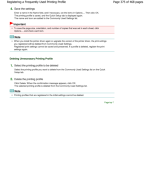 Page 3754.Save the settings  
Enter a name in the Name field, and if necessary, set the items in Options.... Then click OK.
The printing profile is saved, and the Quick Setup  tab is displayed again.
The name and icon are added to the Commonly Used Se ttings list. 
Important 
To save the page size, orientation, and number of copies that was set in each sheet, click
Options..., and check each item. 
Note 
W hen you install the printer driver again or upgrade  the version of the printer driver, the print settings...