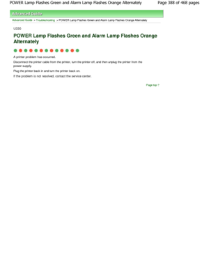 Page 388Advanced Guide > Troubleshooting > POW ER Lamp Flashes Green and Alarm Lamp Flashes Orange Alternately
U330
POWER Lamp Flashes Green and Alarm Lamp Flashes Ora nge
Alternately
A printer problem has occurred. 
Disconnect the printer cable from the printer, turn the  printer off, and then unplug the printer from the
power supply.
Plug the printer back in and turn the printer back on .
If the problem is not resolved, contact the service center.
Page top
Page 388 of 468 pages
POWER Lamp Flashes Green and...