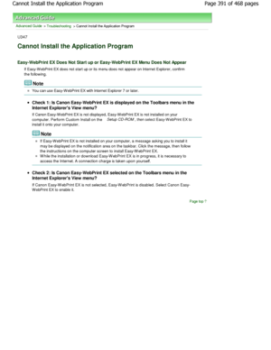 Page 391Advanced Guide > Troubleshooting > Cannot Install the Application Program
U347
Cannot Install the Application Program 
Easy-WebPrint EX Does Not Start up or Easy-WebPrint EX Menu Does Not Appear
If Easy-W ebPrint EX does not start up or its menu does not appear on Internet Explorer, confirm
the following.
Note
You can use Easy-W ebPrint EX with Internet Explorer 7  or later.
Check 1: Is Canon Easy-WebPrint EX is displayed on  the Toolbars menu in the
Internet Explorers View menu? 
If Canon Easy-W ebPrint...