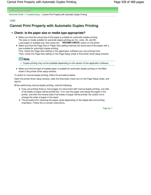 Page 428Advanced Guide > Troubleshooting > Cannot Print Properly with Automatic Duplex Printing
U332
Cannot Print Properly with Automatic Duplex Printin g
Check: Is the paper size or media type appropriate?
Make sure that the actual size of the paper is suitable for automatic duplex printing.
The sizes of media suitable for automatic duplex printi ng are A4, Letter, A5, and B5.
Load paper of suitable size, then press the 
RESUME/CANCEL button on the printer.
Make sure that the Page Size or Paper Size setting...