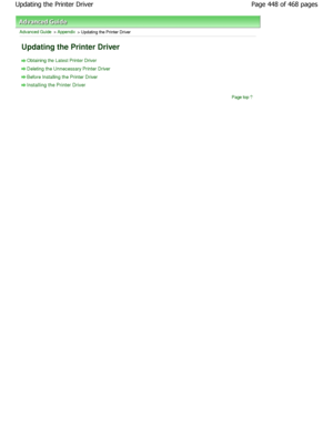 Page 448Advanced Guide > Appendix > Updating the Printer Driver 
Updating the Printer Driver 
Obtaining the Latest Printer Driver
Deleting the Unnecessary Printer Driver
Before Installing the Printer Driver
Installing the Printer Driver
Page top
Page 448 of 468 pages
Updating the Printer Driver
.ownloadedtfromtManualsPrinterDcomtManuals  