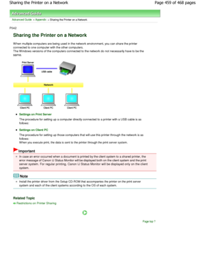 Page 459Advanced Guide > Appendix > Sharing the Printer on a Network 
P042 
Sharing the Printer on a Network 
W hen multiple computers are being used in the netwo rk environment, you can share the printer
connected to one computer with the other computers. 
The W indows versions of the computers connected to  the network do not necessarily have to be the
same. 
Settings on Print Server
The procedure for setting up a computer directly co nnected to a printer with a USB cable is as
follows: 
Settings on Client PC...