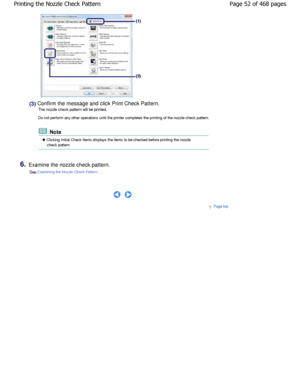 Page 52(3) Confirm the message and click Print Check Pattern.
The nozzle check pattern will be printed.
Do not perform any other operations until the printer completes the printing of the nozzle check patte rn.
 Note
 Clicking Initial Check Items displays the items to be checked before printing the nozzle
check pattern.
6.Examine the nozzle check pattern.
See Examining the Nozzle Check Pattern.
      
Page top
Page 52 of 468 pages
Printing the Nozzle Check Pattern
.ownloadedtfromtManualsPrinterDcomtManuals  