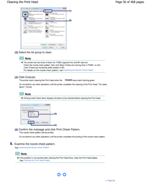Page 56(3) Select the ink group to clean.
 Note
 This printer has two kinds of black ink: PGBK (pigment ink) and BK (dye ink).
Check the nozzle check pattern, then click Black if  there are missing lines in PGBK, or click
Color if there are horizontal white streaks in BK. 
For details on the nozzle check pattern, see Examining the Nozzle Check Pattern.
(4) Click Execute.
The printer starts cleaning the Print Head when the  
POWER lamp starts flashing green.
Do not perform any other operations until the print er...