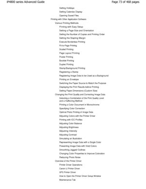 Page 73Setting Holidays 
Setting Calendar Display 
Opening Saved Files
Printing with Other Application Software
Various Printing MethodsPrinting with Easy Setup 
Setting a Page Size and Orientation 
Setting the Number of Copies and Printing Order 
Setting the Stapling Margin 
Execute Borderless Printing 
Fit-to-Page Printing 
Scaled Printing
Page Layout Printing
Poster Printing 
Booklet Printing 
Duplex Printing
Stamp/Background Printing 
Registering a Stamp 
Registering Image Data to be Used as a Background...