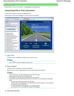 Page 83Advanced Guide > How to Use This Manual > Using Keywords to Find a Document
Using Keywords to Find a Document
You can enter a keyword to search for a target document.
All documents in the currently displayed on-screen  manual are searched.
1.Click 
The search pane is displayed to the left of the on-screen manual.
Note 
Click  to close or display the search pane.
2.Enter a keyword 
In Keyword, enter a keyword for the item to be checke d.
W hen you want to enter multiple keywords, insert a  space between...