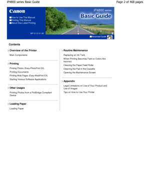 Page 2How to Use This Manual
Printing This Manual
About Disc Label Printing
MP-5113-V1.00
Advanced Guide
Contents
Overview of the Printer 
Main Components
Printing 
Printing Photos (Easy-PhotoPrint EX) 
Printing Documents 
Printing W eb Pages (Easy-W ebPrint EX) 
Starting Various Software Applications
Other Usages 
Printing Photos from a PictBridge Compliant 
Device
Loading Paper 
Loading Paper
Routine Maintenance 
Replacing an Ink Tank 
W hen Printing Becomes Faint or Colors Are 
Incorrect 
Cleaning the Paper...
