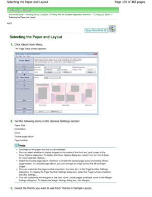 Page 105Advanced Guide > Printing from a Computer > Printing with the Bundled Application Software > Creating an Album >
Selecting the Paper and Layout
A022 
Selecting the Paper and Layout
1.Click Album from Menu. 
The Page Setup screen appears.
2.Set the following items in the General Settings sec tion:
Paper Size 
Orientation 
Cover 
Double page album 
Page number
Note
See Help on the paper size that can be selected.
You can select whether to display images on the ins ide of the front and back covers in the...