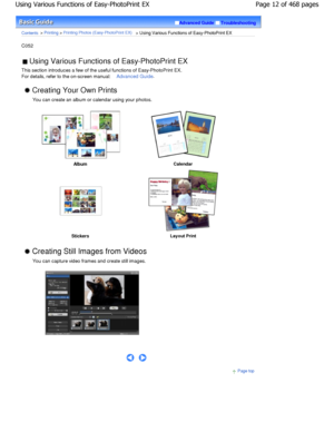 Page 12Advanced GuideTroubleshooting
Contents > Printing > Printing Photos (Easy-PhotoPrint EX) > Using Various Functions of Easy-PhotoPrint EX
C052 
 Using Various Functions of Easy-PhotoPrint EX 
This section introduces a few of the useful functio ns of Easy-PhotoPrint EX.
For details, refer to the on-screen manual: 
Advanced Guide.
 Creating Your Own Prints
You can create an album or calendar using your phot os.
 
 Album Calendar
 
  Stickers Layout Print
 Creating Still Images from Videos
You can capture...