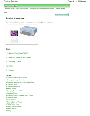 Page 114Advanced Guide > Printing from a Computer > Printing with the Bundled Application Software > Printing Calendars
A040 
Printing Calendars
Easy-PhotoPrint EX allows you to create your own calendar using your favorite photos.
Steps
1.Starting Easy-PhotoPrint EX
2. Selecting the Paper and Layout
3. Selecting a Photo
4. Editing
5. Printing
Try This
Correcting and Enhancing Photos
Creating Still Images from Videos
Downloading Images from Photo Sharing Sites
Changing Layout
Changing Background
Adding Photos...