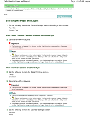 Page 149Advanced Guide > Printing from a Computer > Printing with the Bundled Application Software > Printing Premium Content
> Selecting the Paper and Layout
A182 
Selecting the Paper and Layout
1.Set the following items in the General Settings sec tion of the Page Setup screen.
Paper Size 
Contents Type
When Content Other than Calendars is Selected for C ontents Type
2.Select a layout from Layouts.
Important
The layout does not appear if the allowed number of print copies was exceeded or the usage
period has...