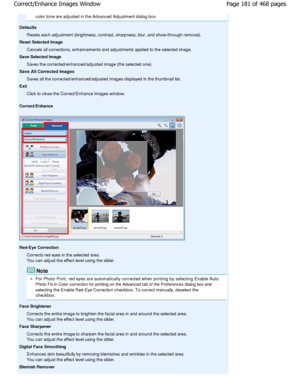 Page 181color tone are adjusted in the Advanced Adjustment dialog box.
Defaults Resets each adjustment (brightness, contrast, sharp ness, blur, and show-through removal).
Reset Selected Image
Cancels all corrections, enhancements and adjustmen ts applied to the selected image.
Save Selected Image
Saves the corrected/enhanced/adjusted image (the se lected one).
Save All Corrected Images
Saves all the corrected/enhanced/adjusted images di splayed in the thumbnail list.
Exit
Click to close the Correct/Enhance...