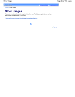 Page 21Advanced GuideTroubleshooting
Contents > Other Usages
Other Usages 
This section introduces the function to print photos from your PictBridge compliant device such as a
digital camera connecting with a USB cable.
Printing Photos from a PictBridge Compliant Device
      
Page top
Page 21 of 468 pages
Other Usages
.ownloadedtfromtManualsPrinterDcomtManuals   