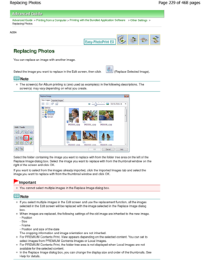 Page 229Advanced Guide > Printing from a Computer > Printing with the Bundled Application Software > Other Settings >
Replacing Photos
A084 
Replacing Photos
You can replace an image with another image. 
Select the image you want to replace in the Edit screen, then click 
 (Replace Selected Image).
Note
The screen(s) for Album printing is (are) used as example(s) in the following descriptions. The
screen(s) may vary depending on what you create.
Select the folder containing the image you want to re place with...