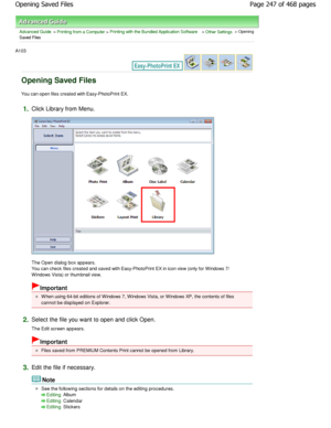 Page 247Advanced Guide > Printing from a Computer > Printing with the Bundled Application Software > Other Settings > Opening
Saved Files
A103 
Opening Saved Files
You can open files created with Easy-PhotoPrint EX.
1.Click Library from Menu.
The Open dialog box appears. 
You can check files created and saved with Easy-PhotoPrint  EX in icon view (only for W indows 7/
W indows Vista) or thumbnail view.
Important
W hen using 64-bit editions of W indows 7, W indows Vista,  or W indows XP, the contents of files...