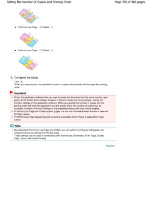 Page 256Print from Last Page: ：
 /Collate  
Print from Last Page: ：
 /Collate  
4.Complete the setup  
Click OK. 
W hen you execute print, the specified number of cop ies will be printed with the specified printing
order. 
Important 
W hen the application software that you used to crea te the document has the same function, give
priority to the printer driver settings. However, if  the print results are not acceptable, specify the
function settings on the application software. W hen  you specify the number of...
