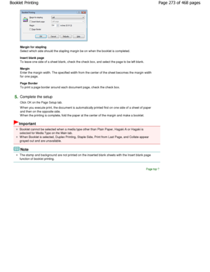 Page 273Margin for stapling  
Select which side should the stapling margin be on when the booklet is completed. 
Insert blank page 
To leave one side of a sheet blank, check the check  box, and select the page to be left blank. 
Margin 
Enter the margin width. The specified width from th e center of the sheet becomes the margin width
for one page.  
Page Border  
To print a page border around each document page, c heck the check box. 
5.Complete the setup  
Click OK on the Page Setup tab.  
W hen you execute...
