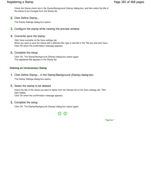 Page 282Check the Stamp check box in the Stamp/Background (Stamp) dialog box, and then select the title of
the stamp to be changed from the Stamp list. 
2.Click Define Stamp...  
The Stamp Settings dialog box opens. 
3.Configure the stamp while viewing the preview windo w 
4.Overwrite save the stamp  
Click Save overwrite on the Save settings tab. 
W hen you want to save the stamp with a different title, type a new title in the Title box and click Save.
Click OK when the confirmation message appears. 
5.Complete...