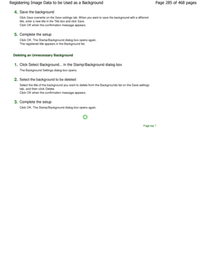 Page 2854.Save the background  
Click Save overwrite on the Save settings tab. W hen you want to save the background with a different
title, enter a new title in the Title box and click S ave.
Click OK when the confirmation message appears. 
5.Complete the setup  
Click OK. The Stamp/Background dialog box opens aga in.
The registered title appears in the Background list . 
Deleting an Unnecessary Background 
1.Click Select Background... in the Stamp/Background  dialog box 
The Background Settings dialog box...
