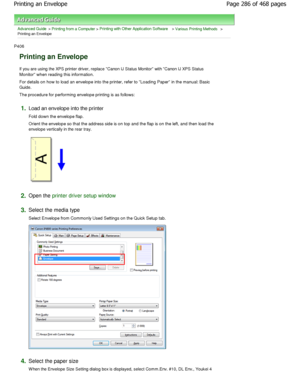 Page 286Advanced Guide > Printing from a Computer > Printing with Other Application Software > Various Printing Methods >
Printing an Envelope 
P406 
Printing an Envelope 
If you are using the XPS printer driver, replace Can on IJ Status Monitor with Canon IJ XPS Status
Monitor when reading this information.  
For details on how to load an envelope into the pri nter, refer to Loading Paper in the manual: Basic
Guide. 
The procedure for performing envelope printing is a s follows: 
1.Load an envelope into the...