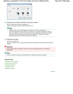 Page 2953.Setting the print quality and halftone expression method 
Move the Quality slider to select the quality level. 
Select the expression method in Halftoning and clic k OK. 
Note 
Halftones refer to color shades between the darkest  color and the brightest color.
The printer replaces the color shades with a collec tion of small dots to express the halftones.
W hen you select Auto, the data is printed with the  optimal halftoning method for the selected
print quality. Dither arranges the dots according t o...
