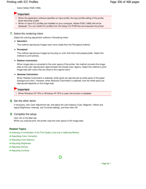 Page 306Select Adobe RGB (1998). 
Important 
W hen the application software specifies an input profile, the input profile setting of the printer
driver becomes invalid. 
W hen no input ICC profiles are installed on your co mputer, Adobe RGB (1998) will not be
displayed. You can install ICC profiles from the Se tup CD-ROM that accompanies the printer. 
7.Select the rendering intent  
Select the coloring adjustment method in Rendering  Intent. 
Saturation  
This method reproduces images even more vividly tha n the...