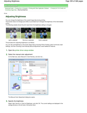 Page 309Advanced Guide > Printing from a Computer > Printing with Other Application Software > Changing the Print Quality and
Correcting Image Data
 > Adjusting Brightness 
P018 
Adjusting Brightness 
You can change the brightness of the overall image  data during printing.
This function does not change pure white or pure bl ack but it changes the brightness of the intermediate
colors.
The following sample shows the print result when th e brightness setting is changed. 
Light is selected Normal is selected Dark...