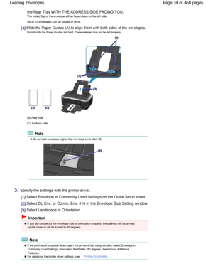 Page 34the Rear Tray WITH THE ADDRESS SIDE FACING YOU.
The folded flap of the envelope will be faced down on the left side.
Up to 10 envelopes can be loaded at once.
(4) Slide the Paper Guides (A) to align them with both  sides of the envelopes.
Do not slide the Paper Guides too hard. The envelop es may not be fed properly.
(B) Rear side
(C) Address side
 Note
 Do not load envelopes higher than the Load Limit Mark (D).
3.Specify the settings with the printer driver.
(1) Select Envelope in Commonly Used Settings...