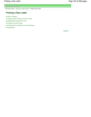 Page 334Advanced Guide > About Disc Label Printing > Printing a Disc Label 
Printing a Disc Label 
Items to Prepare
Cautions W hen Printing on the Disc Label
Attaching/Removing the Disc Tray
Printing on the Disc Label
Printing with CD-LabelPrint from the Computer
Printing Area
Page top
Page 334 of 468 pages
Printing a Disc Label
.ownloadedtfromtManualsPrinterDcomtManuals  