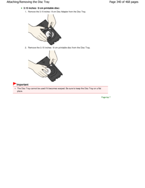 Page 3403.15 inches / 8 cm printable disc:1. Remove the 3.15 inches / 8 cm Disc Adapter from the Disc T
ray.
2. Remove the 3.15 inches / 8 cm printable disc from the D isc Tray.
Important
The Disc Tray cannot be used if it becomes warped. Be sure to keep the Disc Tray on a flat
place.
Page top
Page 340 of 468 pages
Attaching/Removing the Disc Tray
.ownloadedtfromtManualsPrinterDcomtManuals   