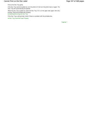 Page 347Pull out the Disc Tray gently. 
If the Disc Tray cannot be pulled out, turn the printer off, then turn the printer back on again. The
Disc Tray will automatically be ejected. 
W hen the Disc Tray is pulled out, place the Disc Tray (G  is on the upper side) again, then retry
printing. Place the printable disc properly.
Attaching/Removing the Disc Tray
If the Disc Tray is still jammed, check if there is  a problem with the printable disc.
Disc Tray Does Not Feed Properly
Page top
Page 347 of 468 pages...