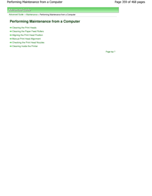 Page 359Advanced Guide > Maintenance > Performing Maintenance from a Computer 
Performing Maintenance from a Computer 
Cleaning the Print Heads
Cleaning the Paper Feed Rollers
Aligning the Print Head Position
Manual Print Head Alignment
Checking the Print Head Nozzles
Cleaning Inside the Printer
Page top
Page 359 of 468 pages
Performing Maintenance from a Computer
.ownloadedtfromtManualsPrinterDcomtManuals  