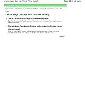 Page 400Advanced Guide > Troubleshooting > Print Results Not Satisfactory > Line or Image Does Not Print or Prints Partially
U152
Line or Image Does Not Print or Prints Partially
Check 1: Is the size of the print data extremely la rge?
Click Print Options on the Page Setup sheet. Then,  select the Prevent loss of print data check box in
the displayed dialog.
Check 2: Is the Page Layout Printing performed or t he Binding margin
function used? 
W hen the Page Layout Printing or Binding margin fun ction is being...